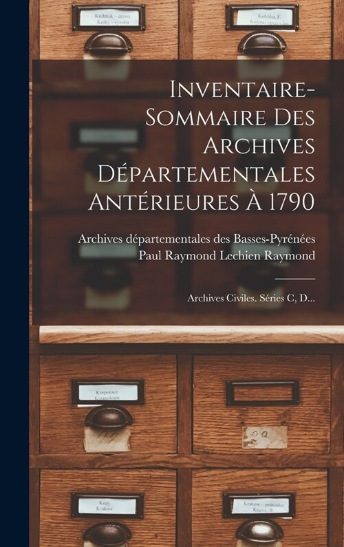 Inventaire-sommaire Des Archives D?artementales Ant?ieures ?1790: Archives Civiles. S?ies C, D... (Hardcover)