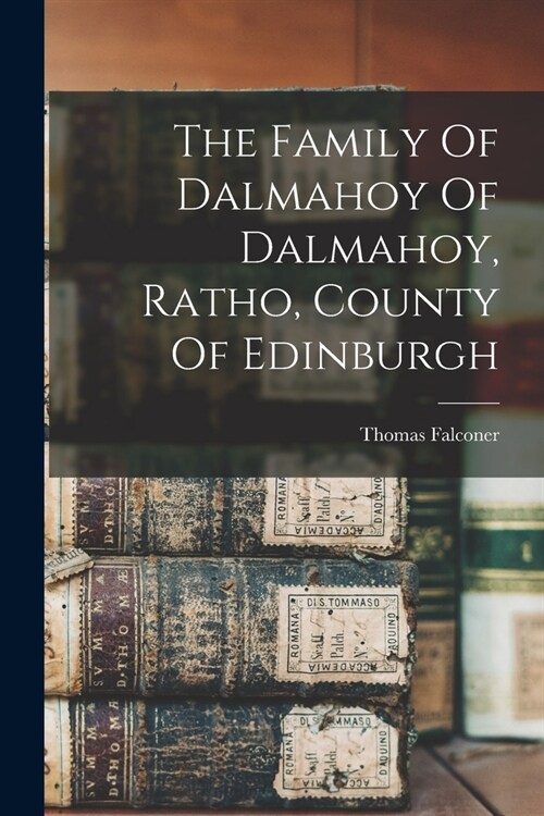 The Family Of Dalmahoy Of Dalmahoy, Ratho, County Of Edinburgh (Paperback)