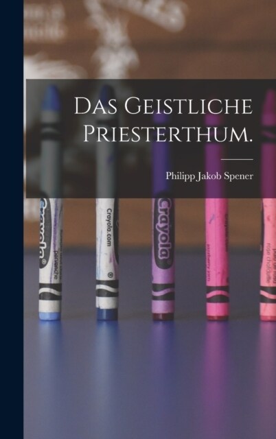 Das Geistliche Priesterthum. (Hardcover)