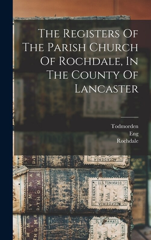 The Registers Of The Parish Church Of Rochdale, In The County Of Lancaster (Hardcover)