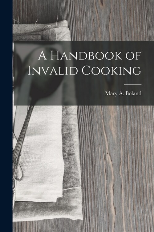 A Handbook of Invalid Cooking (Paperback)