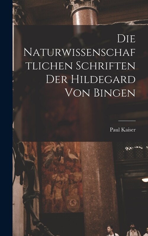 Die Naturwissenschaftlichen Schriften Der Hildegard Von Bingen (Hardcover)