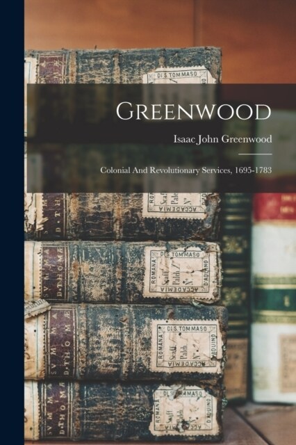 Greenwood: Colonial And Revolutionary Services, 1695-1783 (Paperback)