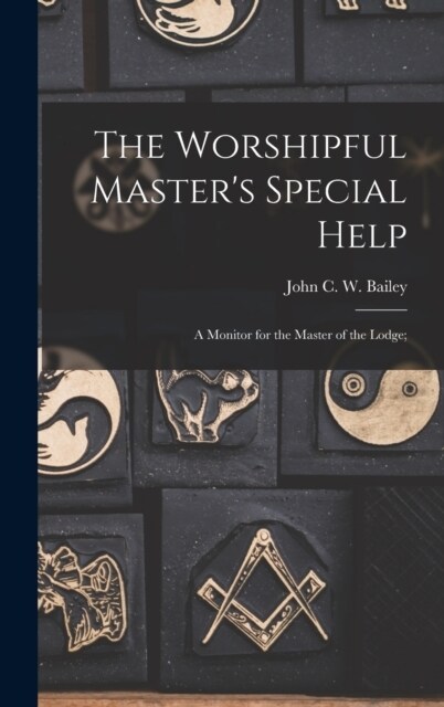 The Worshipful Masters Special Help; a Monitor for the Master of the Lodge; (Hardcover)