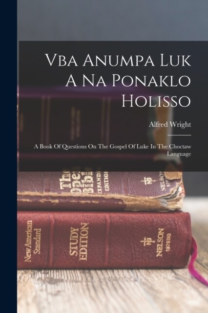 Vba Anumpa Luk A Na Ponaklo Holisso: A Book Of Questions On The Gospel Of Luke In The Choctaw Language (Paperback)