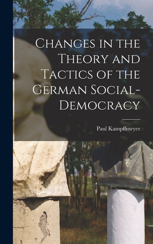 Changes in the Theory and Tactics of the German Social-Democracy (Hardcover)