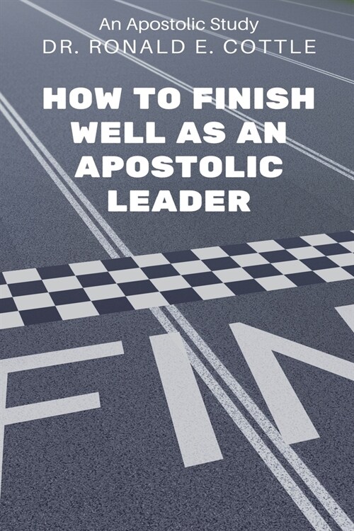 How to Finish Well as an Apostolic Leader: An Apostolic Study (Paperback)