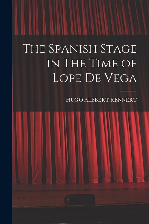 The Spanish Stage in The Time of Lope De Vega (Paperback)