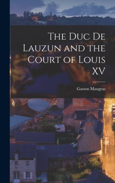 The Duc de Lauzun and the Court of Louis XV (Hardcover)
