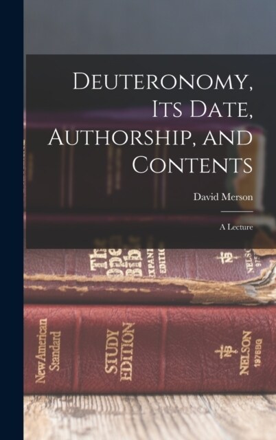 Deuteronomy, its Date, Authorship, and Contents: A Lecture (Hardcover)