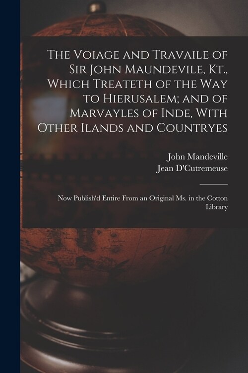 The Voiage and Travaile of Sir John Maundevile, Kt., Which Treateth of the Way to Hierusalem; and of Marvayles of Inde, With Other Ilands and Countrye (Paperback)