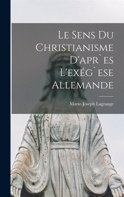 Le Sens Du Christianisme dapr`es Lex?`ese Allemande (Hardcover)