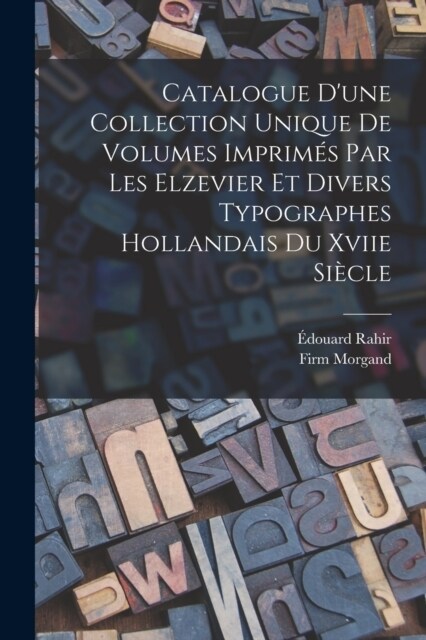 Catalogue Dune Collection Unique De Volumes Imprim? Par Les Elzevier Et Divers Typographes Hollandais Du Xviie Si?le (Paperback)