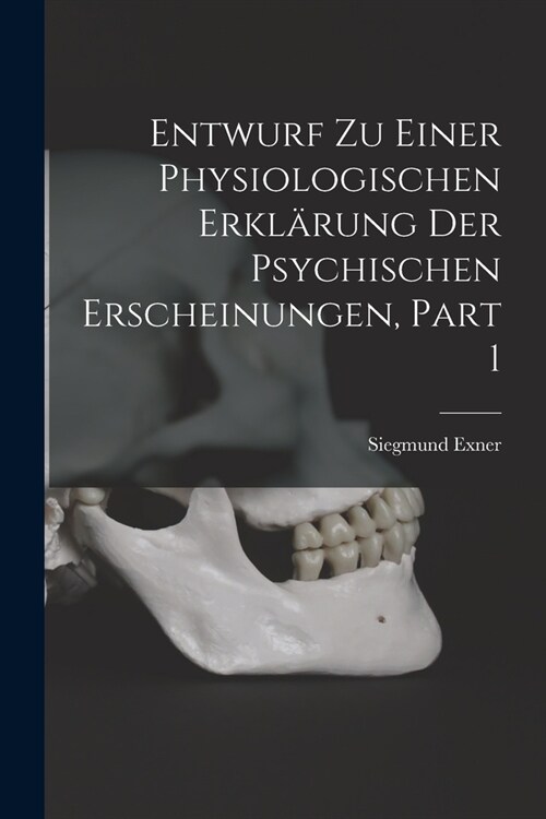 Entwurf Zu Einer Physiologischen Erkl?ung Der Psychischen Erscheinungen, Part 1 (Paperback)