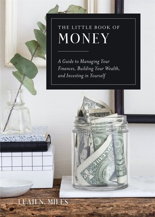 The Little Book of Money: A Guide to Managing Your Finances, Building Your Wealth, & Investing in Yourself (Hardcover)