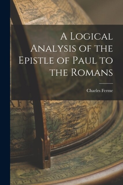 A Logical Analysis of the Epistle of Paul to the Romans (Paperback)