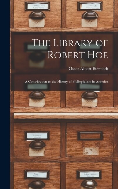 The Library of Robert Hoe; a Contribution to the History of Bibliophilism in America (Hardcover)