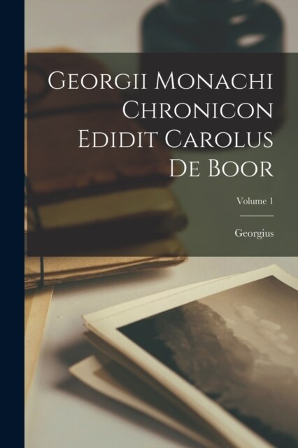Georgii Monachi Chronicon Edidit Carolus De Boor; Volume 1 (Paperback)