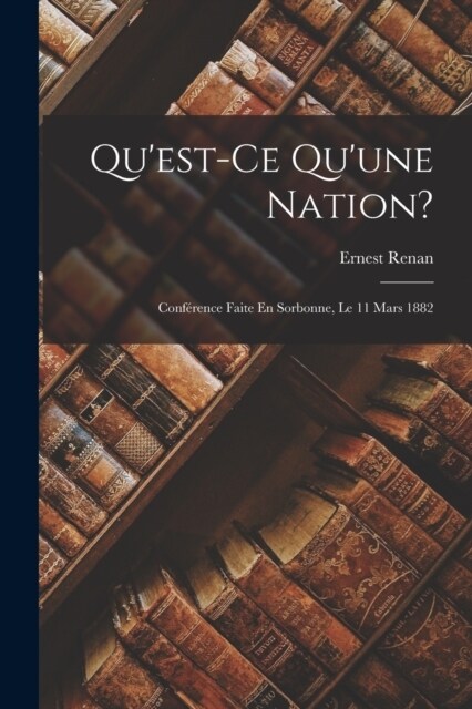 Quest-Ce Quune Nation?: Conf?ence Faite En Sorbonne, Le 11 Mars 1882 (Paperback)