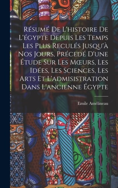 R?um?De Lhistoire De L?ypte Depuis Les Temps Les Plus Recul? Jusqu?Nos Jours, Pr?ed?Dune ?ude Sur Les Moeurs, Les Id?s, Les Sciences, Les (Hardcover)