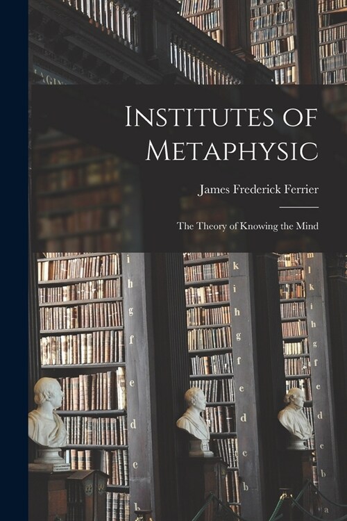 Institutes of Metaphysic: The Theory of Knowing the Mind (Paperback)