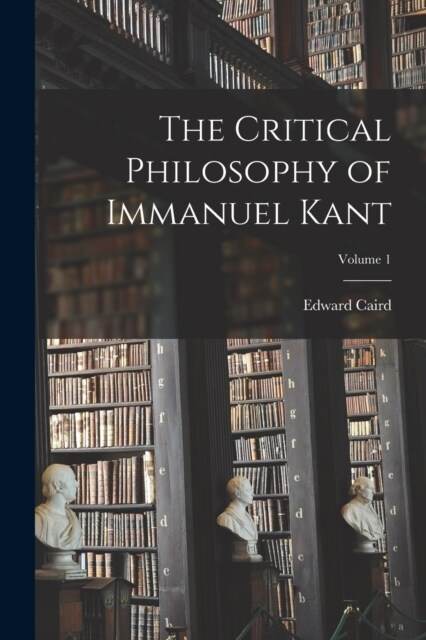 The Critical Philosophy of Immanuel Kant; Volume 1 (Paperback)