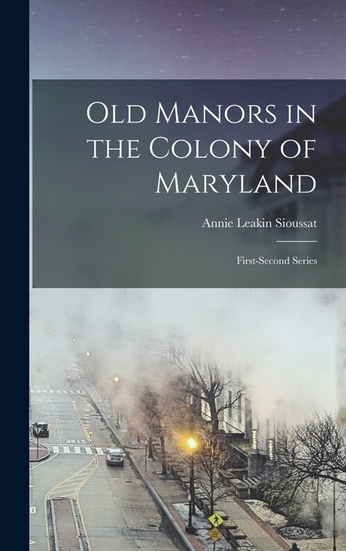 Old Manors in the Colony of Maryland: First-Second Series (Hardcover)