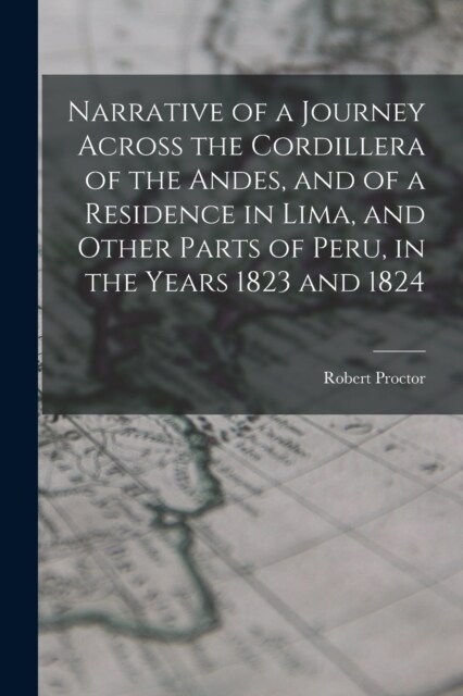 Narrative of a Journey Across the Cordillera of the Andes, and of a Residence in Lima, and Other Parts of Peru, in the Years 1823 and 1824 (Paperback)