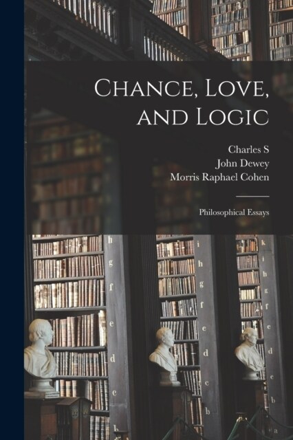 Chance, Love, and Logic; Philosophical Essays (Paperback)