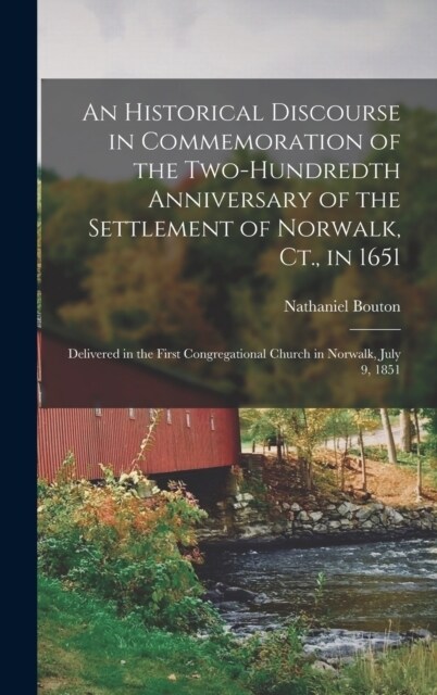 An Historical Discourse in Commemoration of the Two-Hundredth Anniversary of the Settlement of Norwalk, Ct., in 1651: Delivered in the First Congregat (Hardcover)