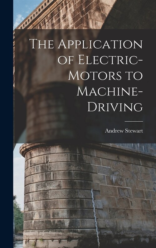 The Application of Electric-Motors to Machine-Driving (Hardcover)