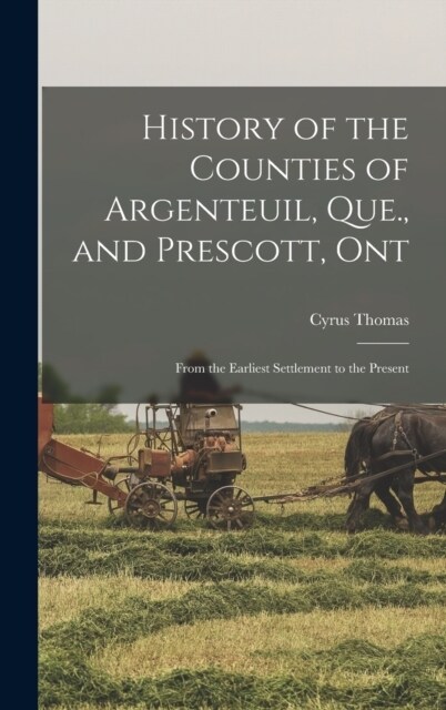 History of the Counties of Argenteuil, Que., and Prescott, Ont: From the Earliest Settlement to the Present (Hardcover)