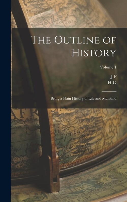 The Outline of History: Being a Plain History of Life and Mankind; Volume 1 (Hardcover)