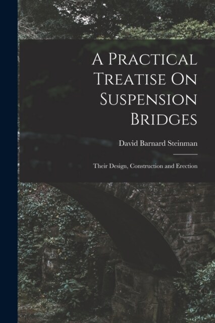 A Practical Treatise On Suspension Bridges: Their Design, Construction and Erection (Paperback)