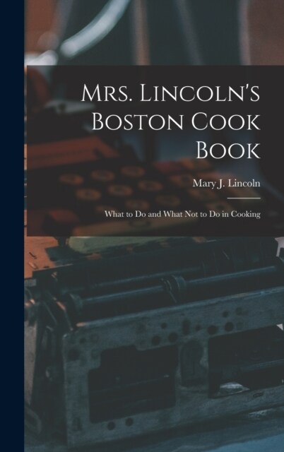Mrs. Lincolns Boston Cook Book: What to Do and What Not to Do in Cooking (Hardcover)