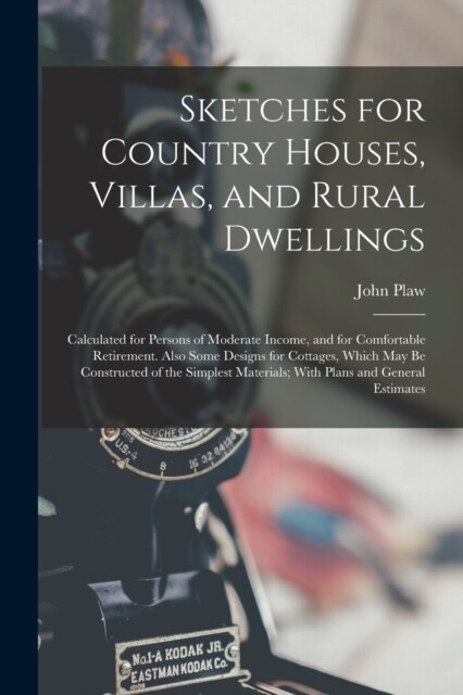 Sketches for Country Houses, Villas, and Rural Dwellings: Calculated for Persons of Moderate Income, and for Comfortable Retirement. Also Some Designs (Paperback)