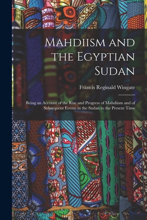 Mahdiism and the Egyptian Sudan: Being an Account of the Rise and Progress of Mahdiism and of Subsequent Events in the Sudan to the Present Time (Paperback)