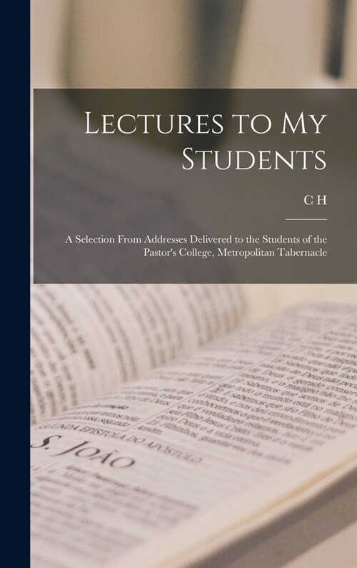 Lectures to my Students: A Selection From Addresses Delivered to the Students of the Pastors College, Metropolitan Tabernacle (Hardcover)