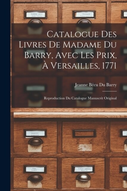 Catalogue Des Livres De Madame Du Barry, Avec Les Prix, ?Versailles, 1771: Reproduction Du Catalogue Manuscrit Original (Paperback)