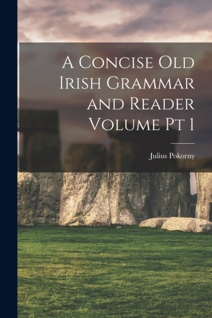 A Concise Old Irish Grammar and Reader Volume pt 1 (Paperback)