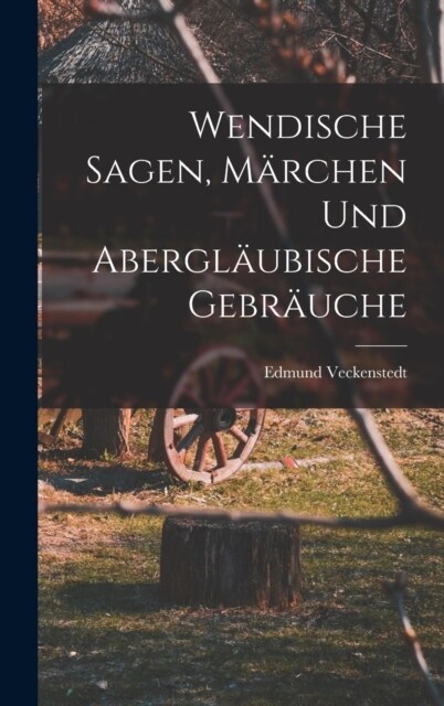 Wendische Sagen, M?chen und Abergl?bische Gebr?che (Hardcover)