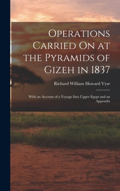 Operations Carried On at the Pyramids of Gizeh in 1837: With an Account of a Voyage Into Upper Egypt and an Appendix (Hardcover)