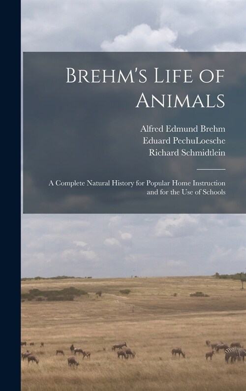 Brehms Life of Animals: A Complete Natural History for Popular Home Instruction and for the use of Schools (Hardcover)