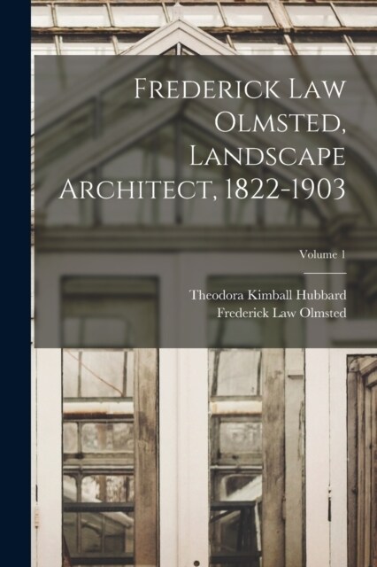 Frederick Law Olmsted, Landscape Architect, 1822-1903; Volume 1 (Paperback)