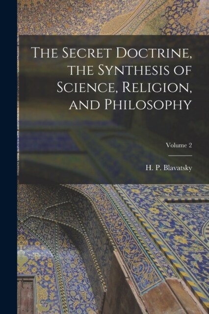 The Secret Doctrine, the Synthesis of Science, Religion, and Philosophy; Volume 2 (Paperback)