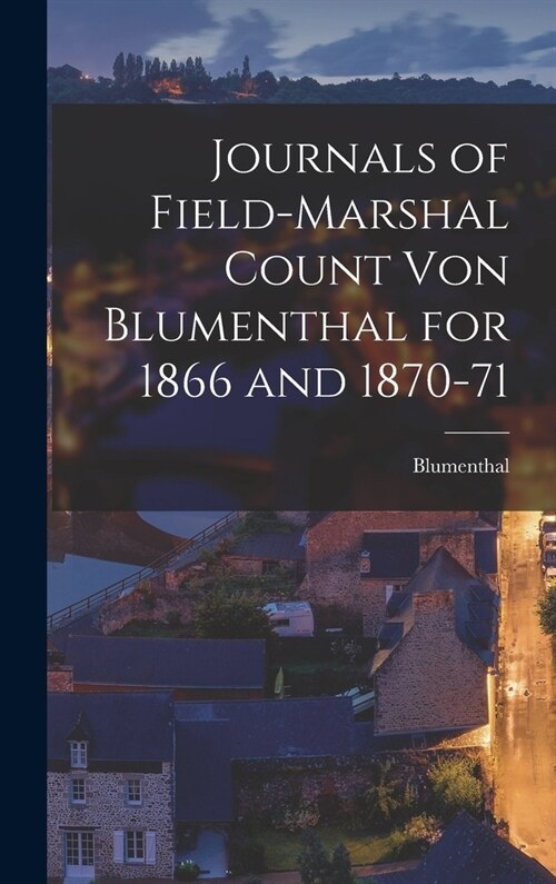 Journals of Field-Marshal Count von Blumenthal for 1866 and 1870-71 (Hardcover)