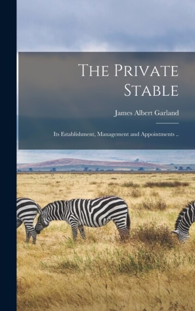 The Private Stable; its Establishment, Management and Appointments .. (Hardcover)