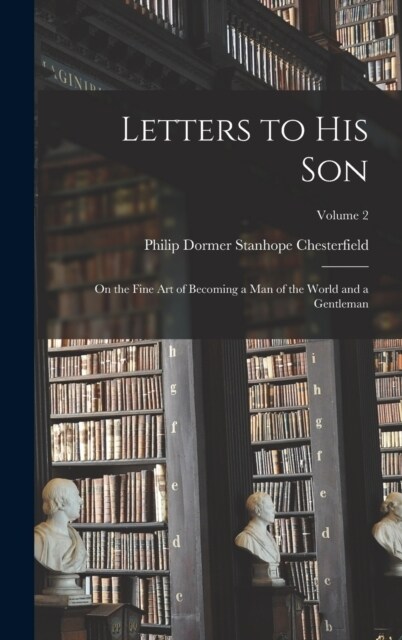 Letters to His Son: On the Fine Art of Becoming a Man of the World and a Gentleman; Volume 2 (Hardcover)