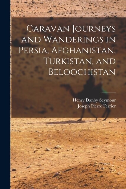 Caravan Journeys and Wanderings in Persia, Afghanistan, Turkistan, and Beloochistan (Paperback)