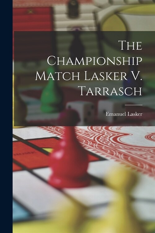 The Championship Match Lasker V. Tarrasch (Paperback)